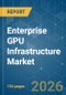 Enterprise GPU Infrastructure - Market Share Analysis, Industry Trends & Statistics, Growth Forecasts (2026-2031) - Product Image