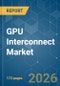 GPU Interconnect - Market Share Analysis, Industry Trends & Statistics, Growth Forecasts (2026-2031) - Product Image