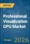 Professional Visualization GPU - Market Share Analysis, Industry Trends & Statistics, Growth Forecasts (2026-2031) - Product Image