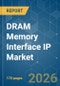 DRAM Memory Interface IP - Market Share Analysis, Industry Trends & Statistics, Growth Forecasts (2026-2031) - Product Image
