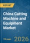 China Cutting Machine and Equipment - Market Share Analysis, Industry Trends & Statistics, Growth Forecasts (2026-2031) - Product Thumbnail Image