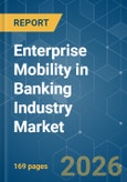 Enterprise Mobility in Banking Industry - Market Share Analysis, Industry Trends & Statistics, Growth Forecasts (2025-2030)- Product Image