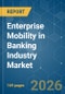 Enterprise Mobility in Banking Industry - Market Share Analysis, Industry Trends & Statistics, Growth Forecasts (2025-2030) - Product Thumbnail Image
