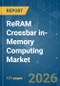 ReRAM Crossbar in-Memory Computing - Market Share Analysis, Industry Trends & Statistics, Growth Forecasts (2026-2031) - Product Thumbnail Image