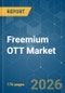 Freemium OTT - Market Share Analysis, Industry Trends & Statistics, Growth Forecasts (2026-2031) - Product Image