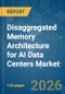 Disaggregated Memory Architecture for AI Data Centers - Market Share Analysis, Industry Trends & Statistics, Growth Forecasts (2026-2031) - Product Image