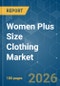 Women Plus Size Clothing - Market Share Analysis, Industry Trends & Statistics, Growth Forecasts (2026-2031) - Product Image