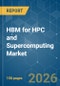 HBM for HPC and Supercomputing - Market Share Analysis, Industry Trends & Statistics, Growth Forecasts (2026-2031) - Product Image