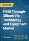 HBM Through-Silicon Via (TSV) Technology and Equipment - Market Share Analysis, Industry Trends & Statistics, Growth Forecasts (2026-2031) - Product Thumbnail Image