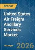 United States Air Freight Ancillary Services - Market Share Analysis, Industry Trends & Statistics, Growth Forecasts (2026-2031)- Product Image