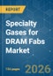 Specialty Gases for DRAM Fabs - Market Share Analysis, Industry Trends & Statistics, Growth Forecasts (2026-2031) - Product Image