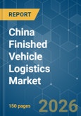 China Finished Vehicle Logistics - Market Share Analysis, Industry Trends & Statistics, Growth Forecasts (2026-2031)- Product Image