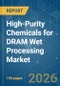 High-Purity Chemicals for DRAM Wet Processing - Market Share Analysis, Industry Trends & Statistics, Growth Forecasts (2026-2031) - Product Image