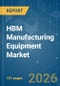 HBM Manufacturing Equipment - Market Share Analysis, Industry Trends & Statistics, Growth Forecasts (2026-2031) - Product Image