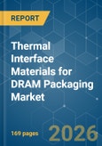 Thermal Interface Materials for DRAM Packaging - Market Share Analysis, Industry Trends & Statistics, Growth Forecasts (2026-2031)- Product Image