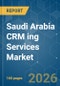 Saudi Arabia CRM ing Services Market - Market Share Analysis, Industry Trends & Statistics, Growth Forecasts (2026-2031) - Product Image