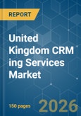 United Kingdom CRM ing Services Market - Market Share Analysis, Industry Trends & Statistics, Growth Forecasts (2026-2031)- Product Image