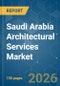 Saudi Arabia Architectural Services - Market Share Analysis, Industry Trends & Statistics, Growth Forecasts (2026-2031) - Product Image