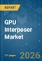 GPU Interposer - Market Share Analysis, Industry Trends & Statistics, Growth Forecasts (2026-2031) - Product Image
