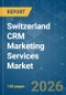 Switzerland CRM Marketing Services - Market Share Analysis, Industry Trends & Statistics, Growth Forecasts (2026-2031) - Product Thumbnail Image