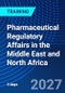 Pharmaceutical Regulatory Affairs in the Middle East and North Africa (June 7-9, 2027) - Product Thumbnail Image
