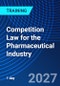 Competition Law for the Pharmaceutical Industry (February 26, 2027) - Product Image
