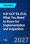 ICH GCP E6 (R3): What You Need to Know for Implementation and Inspection (January 28, 2027) - Product Image