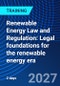 Renewable Energy Law and Regulation: Legal foundations for the renewable energy era (March 10-11, 2027) - Product Image