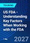 US FDA - Understanding Key Factors When Working with the FDA (May 26, 2027) - Product Thumbnail Image