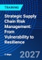 Strategic Supply Chain Risk Management: From Vulnerability to Resilience (June 7-8, 2027) - Product Thumbnail Image