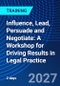 Influence, Lead, Persuade and Negotiate: A Workshop for Driving Results in Legal Practice (April 19-20, 2027) - Product Image