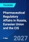 Pharmaceutical Regulatory Affairs in Russia, Eurasian Union and the CIS (March 4-5, 2027) - Product Image