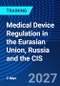 Medical Device Regulation in the Eurasian Union, Russia and the CIS (December 7-8, 2027) - Product Thumbnail Image