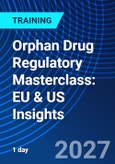 Orphan Drug Regulatory Masterclass: EU & US Insights (ONLINE EVENT: September 28, 2027)- Product Image