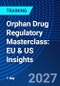 Orphan Drug Regulatory Masterclass: EU & US Insights (September 28, 2027) - Product Thumbnail Image