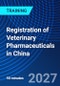 Registration of Veterinary Pharmaceuticals in China (April 15, 2027) - Product Image