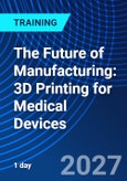 The Future of Manufacturing: 3D Printing for Medical Devices (ONLINE EVENT: December 8, 2027)- Product Image
