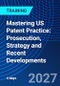 Mastering US Patent Practice: Prosecution, Strategy and Recent Developments (May 18-21, 2027) - Product Image