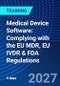 Medical Device Software: Complying with the EU MDR, EU IVDR & FDA Regulations (July 5-9, 2027) - Product Image