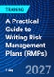 A Practical Guide to Writing Risk Management Plans (RMPs) (October 18, 2027) - Product Image