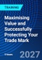 Maximising Value and Successfully Protecting Your Trade Mark (June 29, 2027) - Product Image