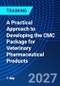 A Practical Approach to Developing the CMC Package for Veterinary Pharmaceutical Products (May 6, 2027) - Product Image