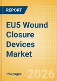 EU5 Wound Closure Devices Market Outlook to 2033 - Topical Absorbable Hemostats, Tissue Sealants and Adhesives, Surgical Adhesion Barriers and Others- Product Image