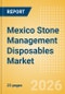Mexico Stone Management Disposables Market Outlook to 2033 - Stone Baskets, Balloon Dilators, Urological Guidewires and Others - Product Image
