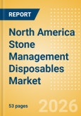 North America Stone Management Disposables Market Outlook to 2033 - Stone Baskets, Balloon Dilators, Urological Guidewires and Others- Product Image