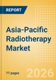 Asia-Pacific Radiotherapy Market Outlook to 2033 - External Beam Radiation Therapy and Internal Beam Radiation Therapy- Product Image