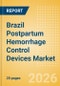 Brazil Postpartum Hemorrhage Control Devices Market Outlook to 2033 - Postpartum Hemorrhage Control Devices - Product Image