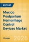 Mexico Postpartum Hemorrhage Control Devices Market Outlook to 2033 - Postpartum Hemorrhage Control Devices - Product Image