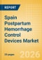 Spain Postpartum Hemorrhage Control Devices Market Outlook to 2033 - Postpartum Hemorrhage Control Devices - Product Image