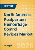 North America Postpartum Hemorrhage Control Devices Market Outlook to 2033 - Postpartum Hemorrhage Control Devices- Product Image